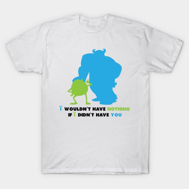 I wouldn't Have Nothing If I didn't Have You T-Shirt by kimhutton